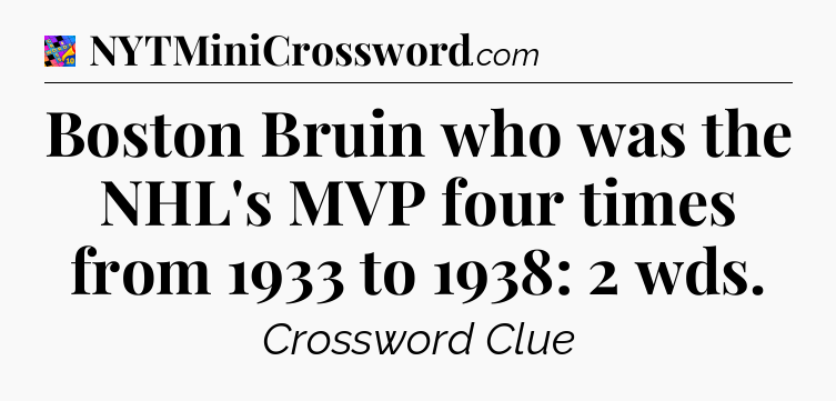 Boston Bruin who was the NHL's MVP four times from 1933 to 1938: 2 wds Crossword Clue