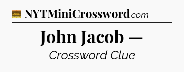 John Jacob — - Eugene Sheffer Crossword
