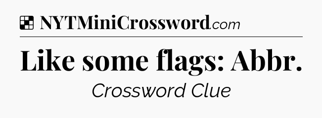 Solution: Like some flags: Abbr - NYT Crossword