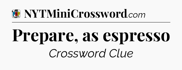 Prepare, as espresso Crossword Clue