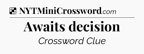 Solution: Awaits decision - NYT Crossword