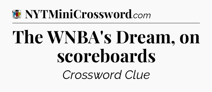 The WNBA's Dream, on scoreboards Crossword Clue