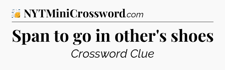 Span to go in other's shoes - 7 Little Words