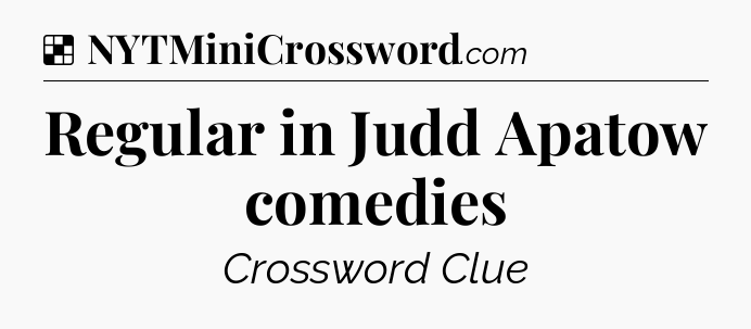 Solution: Regular in Judd Apatow comedies - NYT Crossword