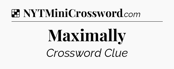 Solution: Maximally - NYT Crossword