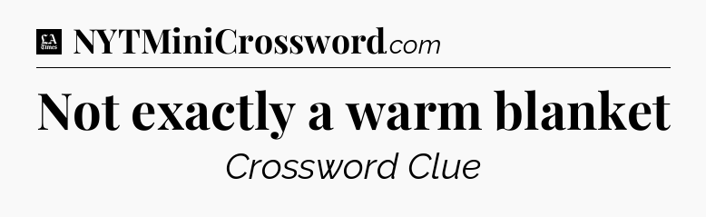 Not exactly a warm blanket - LA Times Crossword