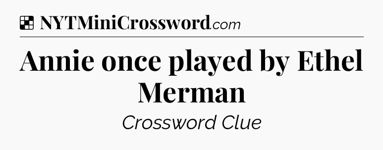 Solution: Annie once played by Ethel Merman - NYT Crossword
