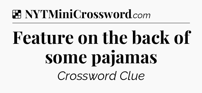 Solution: Feature on the back of some pajamas - NYT Crossword
