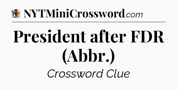 President after FDR (Abbr.) Crossword Clue