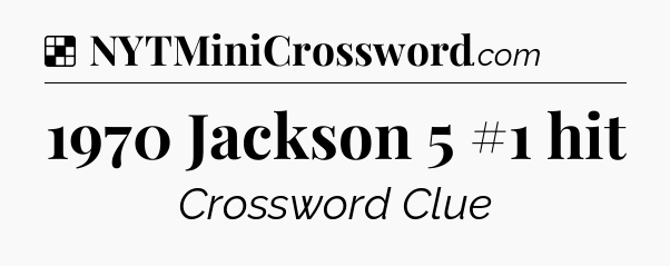 Solution: 1970 Jackson 5 #1 hit - NYT Crossword