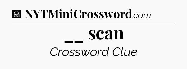 __ scan - LA Times Crossword