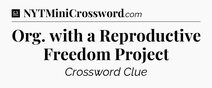 Org. with a Reproductive Freedom Project - LA Times Crossword