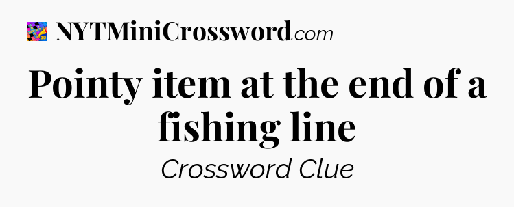 Pointy item at the end of a fishing line Crossword Clue