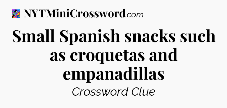 Small Spanish snacks such as croquetas and empanadillas Crossword Clue
