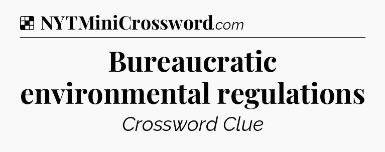 Solution: Bureaucratic environmental regulations - NYT Crossword