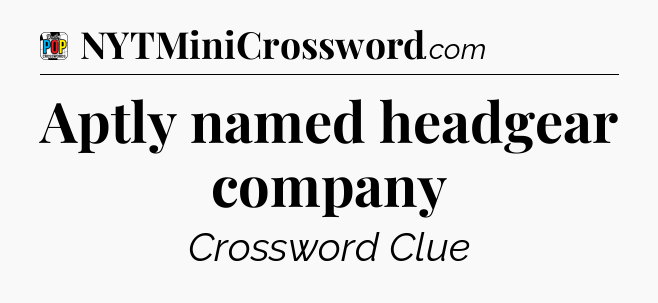 Aptly named headgear company Crossword Clue