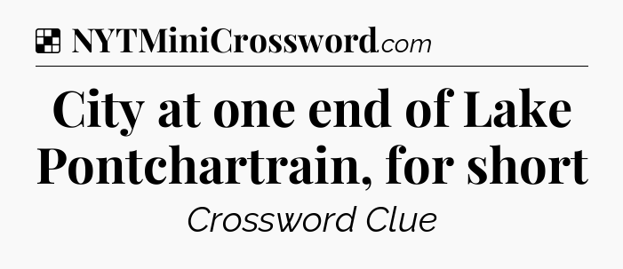 Solution: City at one end of Lake Pontchartrain, for short - NYT Crossword