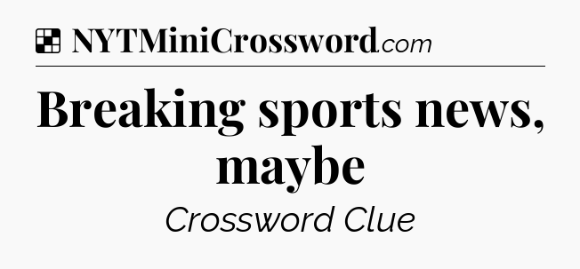 Solution: Breaking sports news, maybe - NYT Crossword