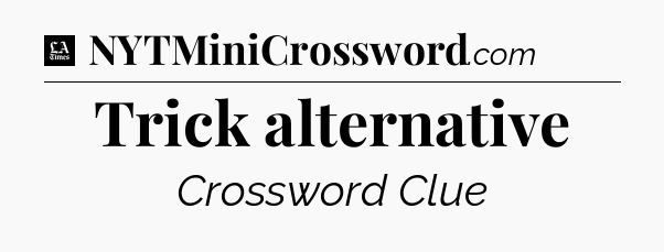 Trick alternative - LA Times Crossword