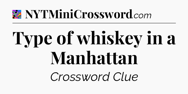 Type of whiskey in a Manhattan Crossword Clue