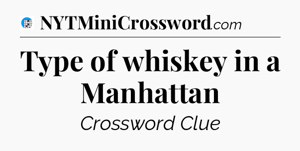 Type of whiskey in a Manhattan Crossword Clue