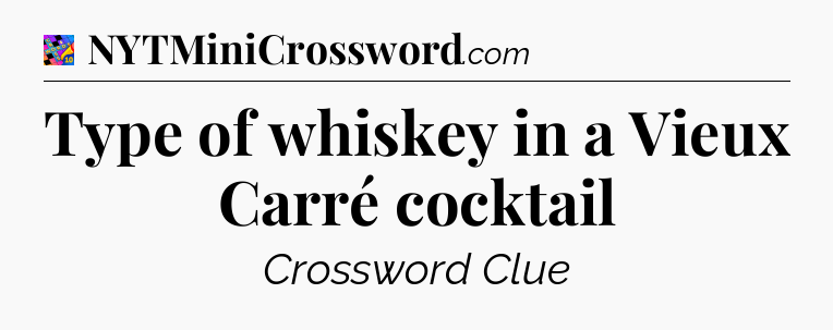 Type of whiskey in a Vieux Carré cocktail Crossword Clue