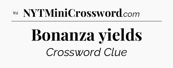Bonanza yields - WSJ Crossword