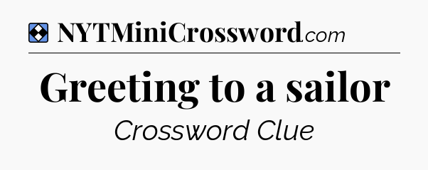 Solution: Greeting to a sailor - NYT Mini Crossword