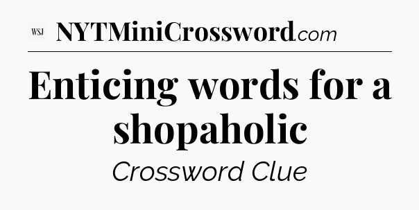 Enticing words for a shopaholic - WSJ Crossword