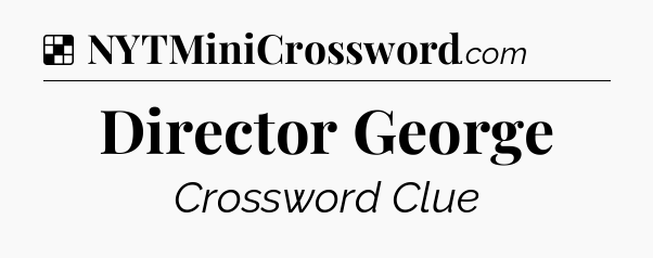 Solution: Director George - NYT Crossword