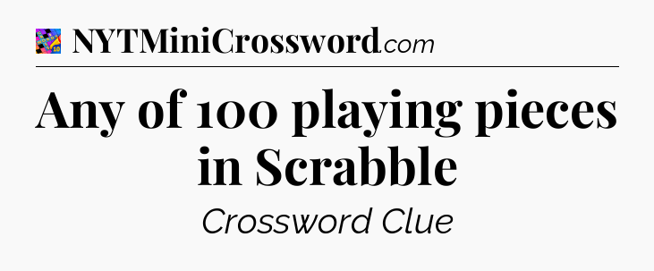 Any of 100 playing pieces in Scrabble Crossword Clue