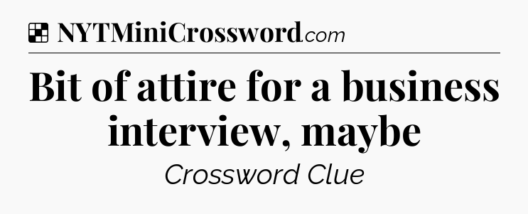 Solution: Bit of attire for a business interview, maybe - NYT Crossword