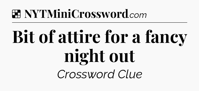 Solution: Bit of attire for a fancy night out - NYT Crossword