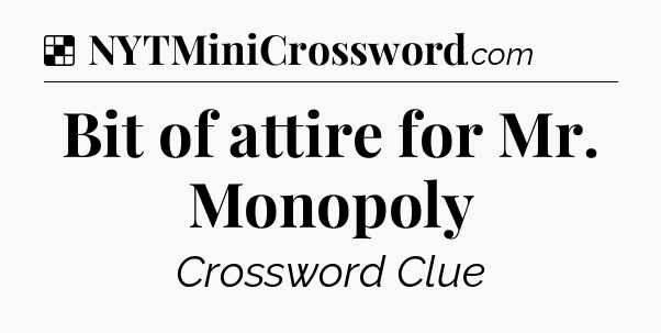 Solution: Bit of attire for Mr. Monopoly - NYT Crossword