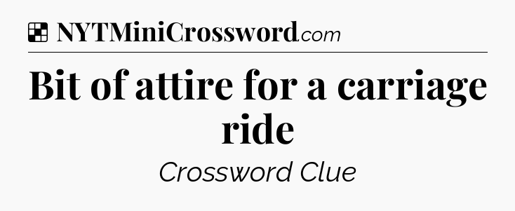 Solution: Bit of attire for a carriage ride - NYT Crossword