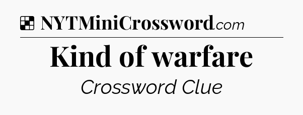 Solution: Kind of warfare - NYT Crossword