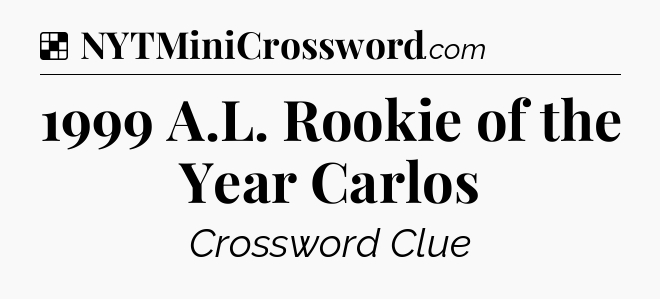 Solution: 1999 A.L. Rookie of the Year Carlos - NYT Crossword