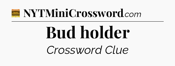 Bud holder - Eugene Sheffer Crossword