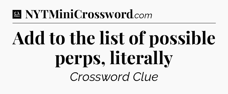 Add to the list of possible perps, literally - LA Times Crossword