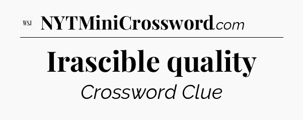 Irascible quality - WSJ Crossword