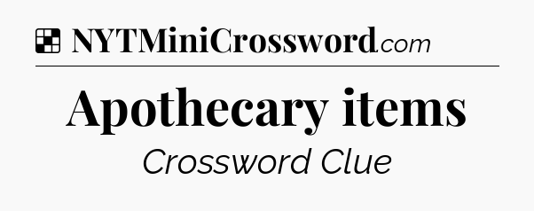 Solution: Apothecary items - NYT Crossword