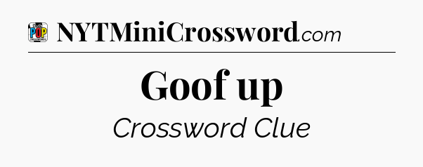 Goof up Crossword Clue