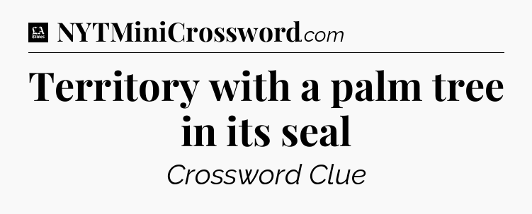 Territory with a palm tree in its seal - LA Times Crossword