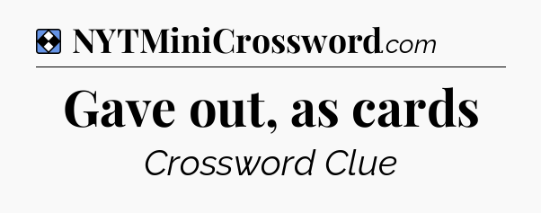 Solution: Gave out, as cards - NYT Mini Crossword