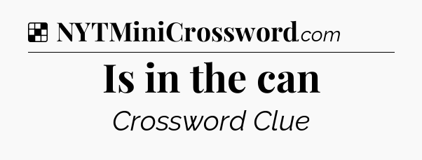Solution: Is in the can - NYT Crossword