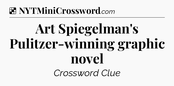 Solution: Art Spiegelman's Pulitzer-winning graphic novel - NYT Crossword