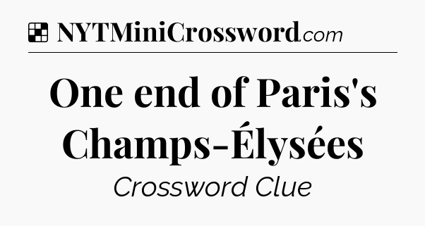 Solution: One end of Paris's Champs-Élysées - NYT Crossword