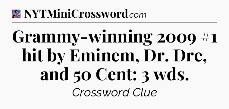 Grammy-winning 2009 #1 hit by Eminem, Dr. Dre, and 50 Cent: 3 wds Crossword Clue