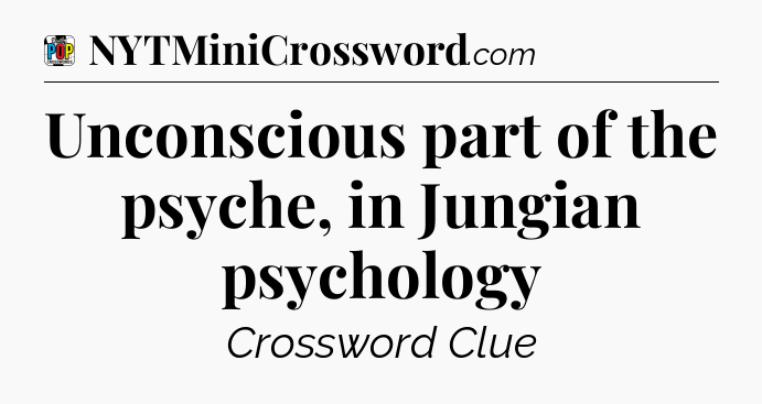 Unconscious part of the psyche, in Jungian psychology Crossword Clue