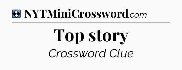 Solution: Top story - NYT Mini Crossword